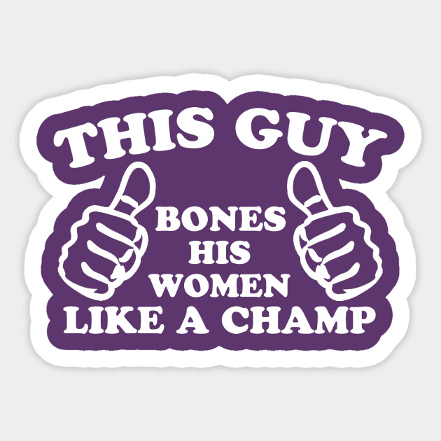 THIS GUY Bones His Women Like a Champ Sticker by Pod of Thunder